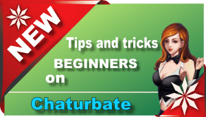 Tips and tricks for beginners on Chaturbate