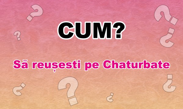 Invatati! pentru a avea succes pe Chaturbate